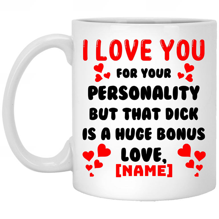 Personalized I Love You For Your Personality But That Dick Ceramic Coffee Mug - Beer Stein - Water Bottle, White, 11 oz. White Mug
