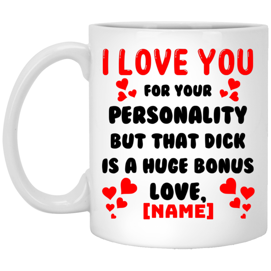 Personalized I Love You For Your Personality But That Dick Ceramic Coffee Mug - Beer Stein - Water Bottle, White, 11 oz. White Mug Personalized I Love You For Your Personality But That Dick Ceramic Coffee Mug - Beer Stein - Water Bottle, White, 11 oz. White Mug