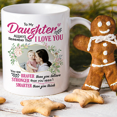 Personalized Photo To My Daughter Always Remember That I Love You You Are Braver Coffee Mug - Daughter Gift