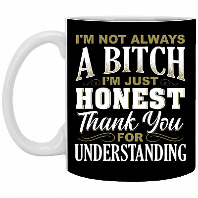 I'm Not Always A Bitch, Black, 11 oz. White Mug