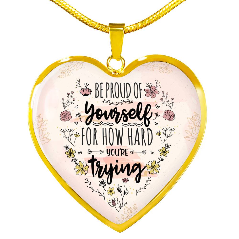 Motivational Be Proud Of Yourself For How Hard You're Trying Heart Pendant Necklace - Jewelry For Daughter - Heart Luxury Necklace (Gold Plated)