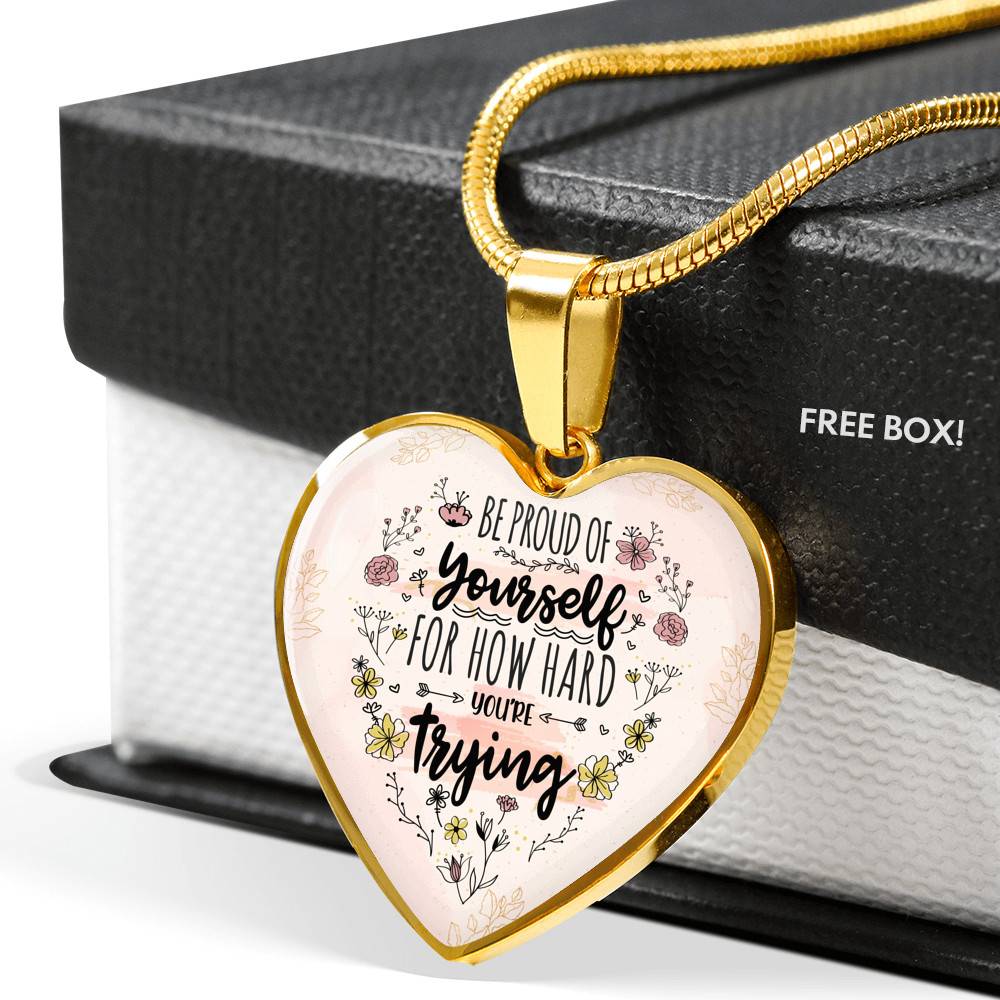 Motivational Be Proud Of Yourself For How Hard You're Trying Heart Pendant Necklace - Jewelry For Daughter - Heart Luxury Necklace (Gold Plated)