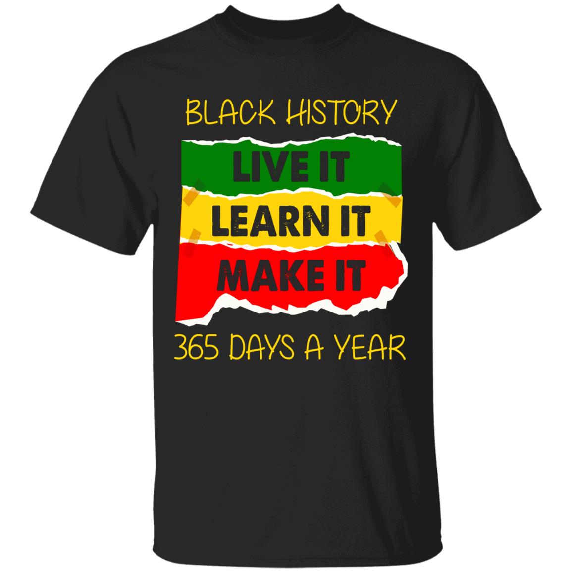 Black History Live It Make It Learn It Shirt, Black, Unisex T-Shirt