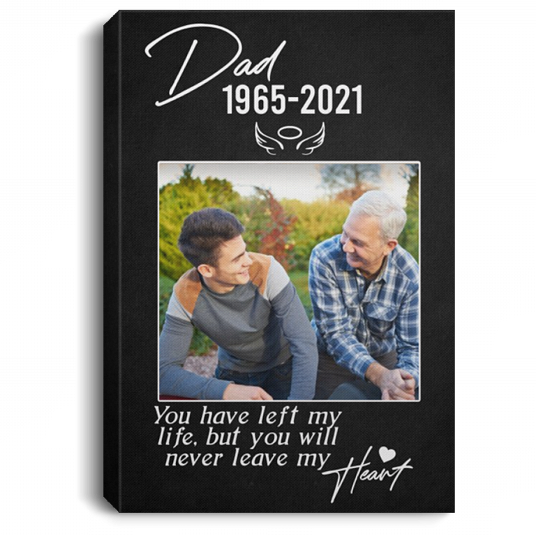 Personalized Photo Dad You Have Left My Life But You Will Never Leave My Heart Framed Canvas - Unframed Poster, White, 0.75'' Framed Canvas