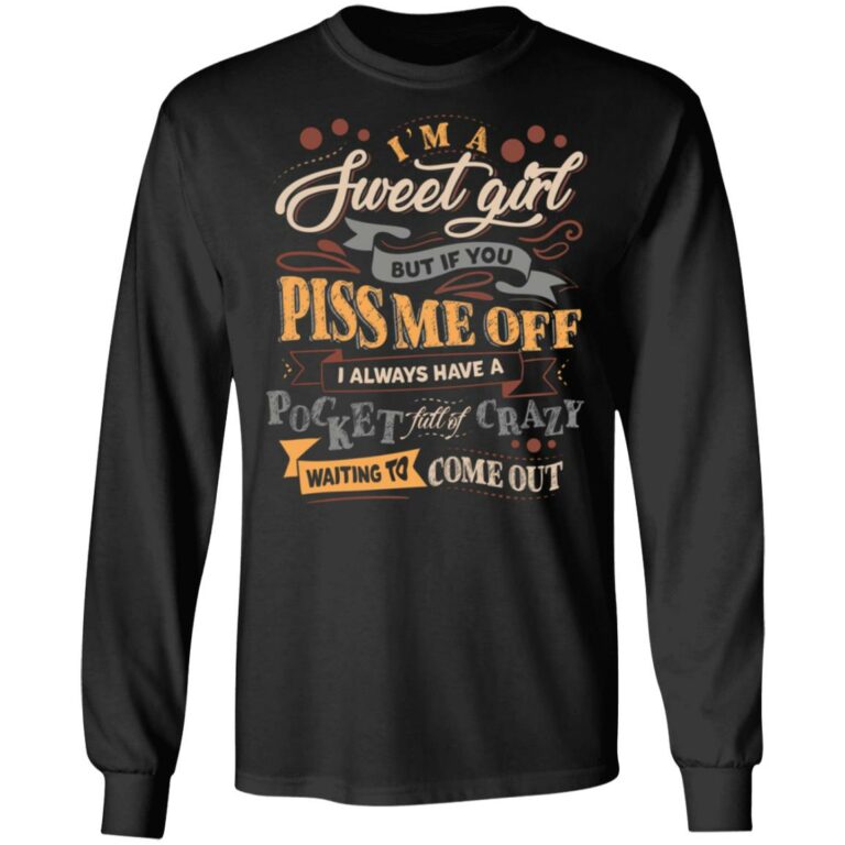 I'm A Sweet Girl But If You Piss Me Off I Always Have A Pocket Full Of Crazy Waiting To Come Out Hoodie - Long Sleeve, Black, Long Sleeve