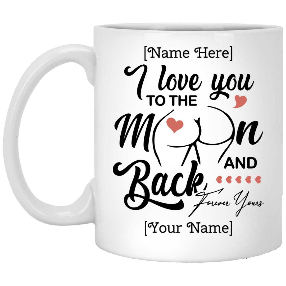 Personalized I Love You To The Moon And, White, 11 oz. White Mug Personalized I Love You To The Moon And, White, 11 oz. White Mug