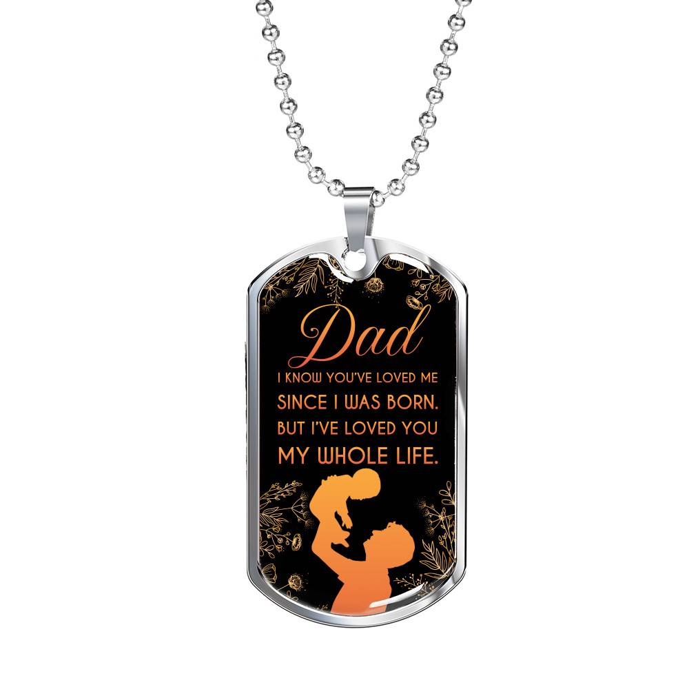 Dad I Know You've Loved Me Since I Was Born But I've Loved You My Whole Life Dog Tag Pendant Necklace - Dog Tag (Silver) Dad I Know You've Loved Me Since I Was Born But I've Loved You My Whole Life Dog Tag Pendant Necklace - Dog Tag (Silver)