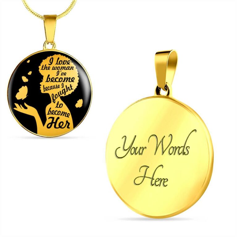 I Love The Women I've Become Becasue I Fought To Become Her Circle Pendant Necklace - Circle Luxury Necklace (Gold Plated)