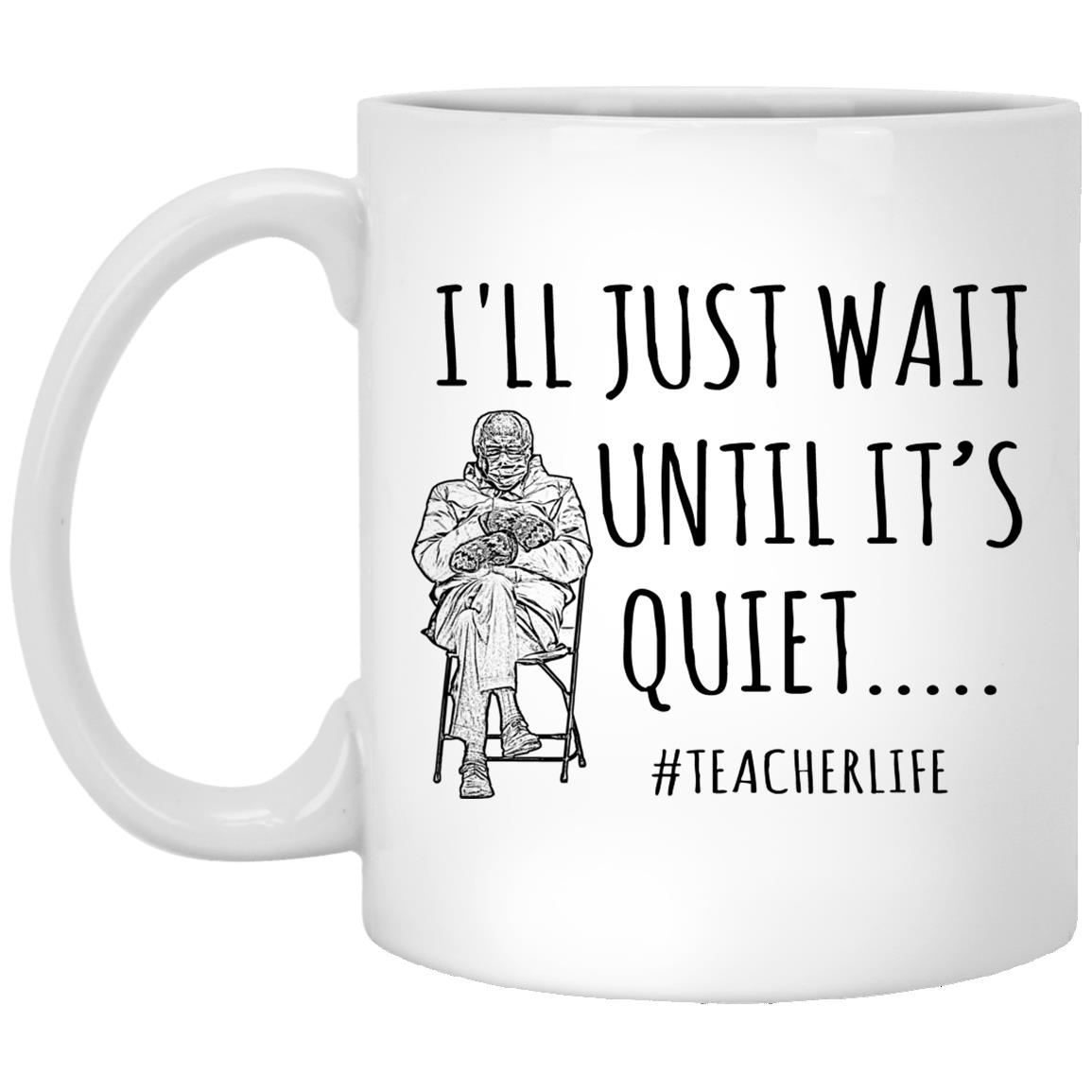 I'll Just Wait Until It's Quiet Teacher, White, 11 oz. White Mug I'll Just Wait Until It's Quiet Teacher, White, 11 oz. White Mug