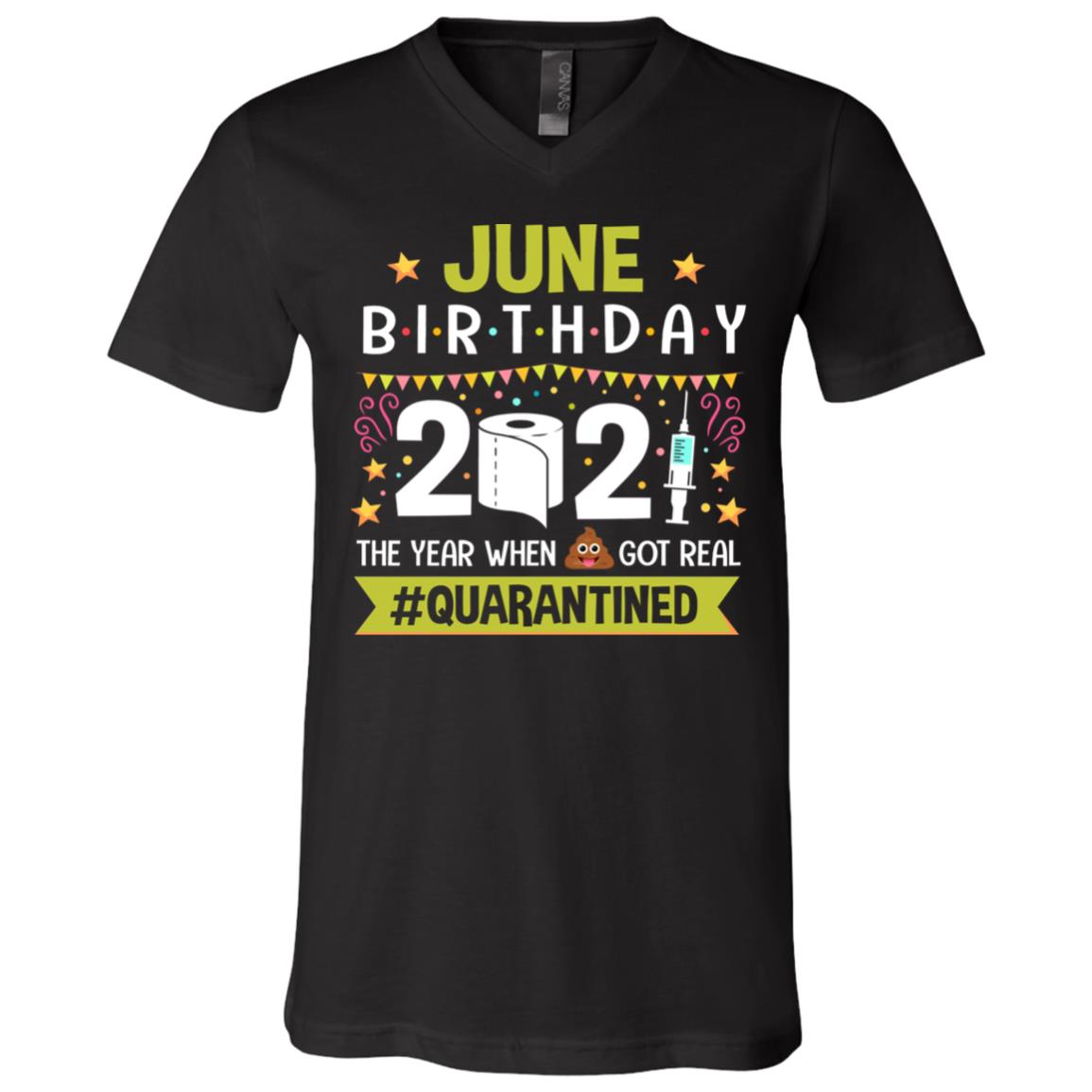 June Birthday The Year When Shit Got Real Quarantined T-Shirt - V-Neck Shirt - Funny Birthday Quarantined Shirt, Black, V-Neck T-Shirt