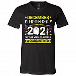 December Birthday The Year When Shit Got Real Quarantined T-Shirt - V-Neck Shirt - Funny Birthday Quarantined Shirt, Black, V-Neck T-Shirt