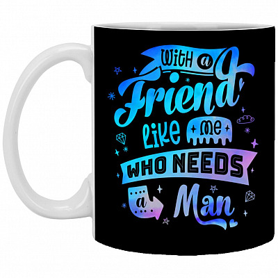 With A Friend Like Me Who Need, Black, 11 oz. White Mug
