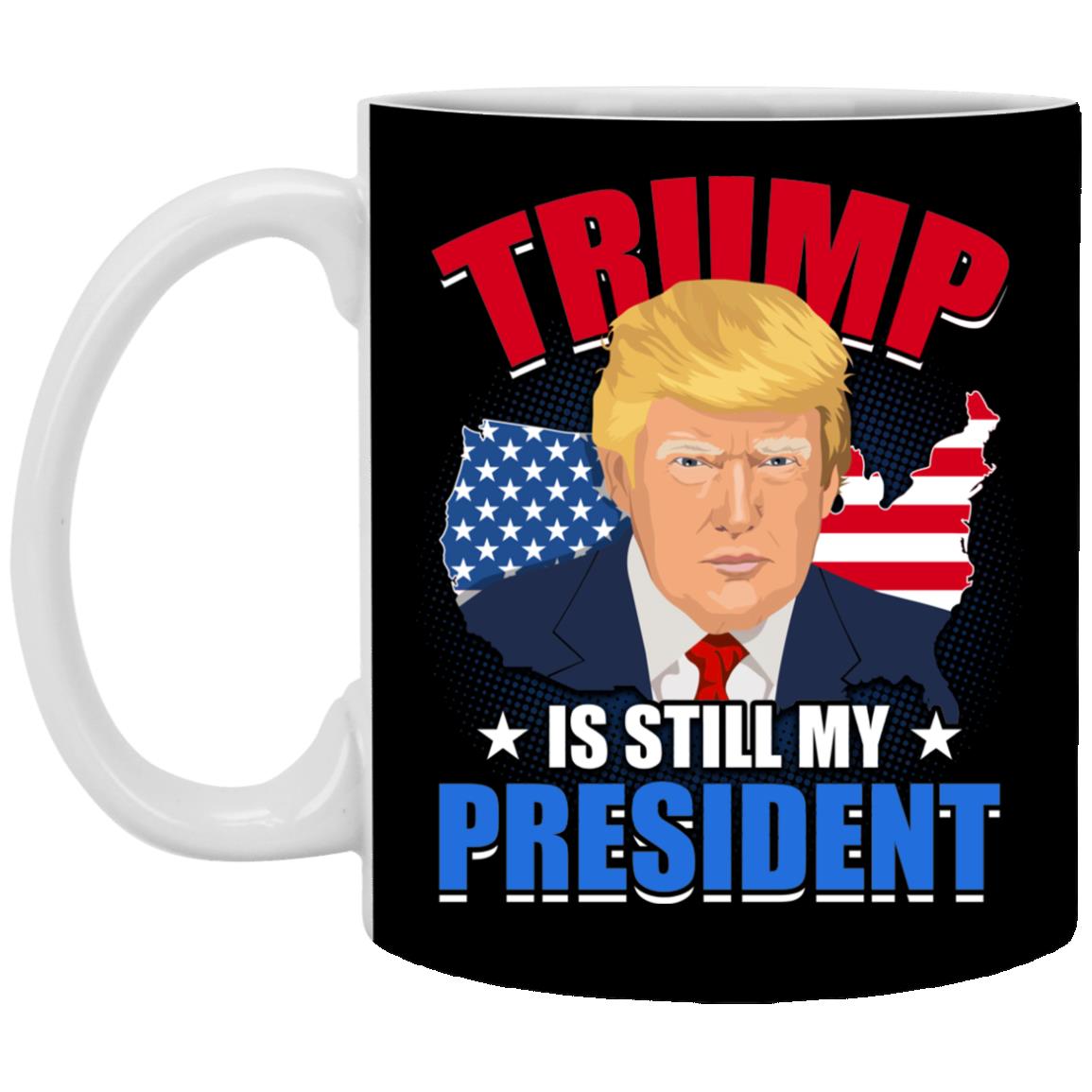 Trump Is Still My President Mug, Black, 11 oz. White Mug Trump Is Still My President Mug, Black, 11 oz. White Mug