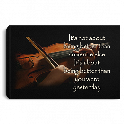 It's About Being Better Than You Were Yesterday Framed Canvas - Violin Unframed Poster, White, 0.75'' Framed Canvas