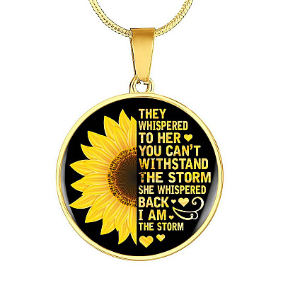 Sunflower They Whispered to Her You Can't Withstand the Storm She Whispered Back I Am the Storm Circle Pendant Necklace - Circle Luxury Necklace (Gold Plated)