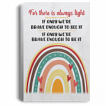 For There Is Always Light of Only We're Brave Enough to See It Rainbow Framed Canvas - Unframed Poster, White, 0.75'' Framed Canvas