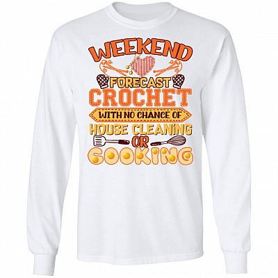 Weekend Forecast Crochet With No Chance Of House Cleaning Or Cooking Funny Hoodie - Sweatshirt - Long Sleeve, White, Long Sleeve