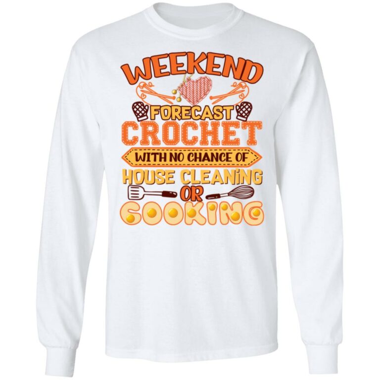 Weekend Forecast Crochet With No Chance Of House Cleaning Or Cooking Funny Hoodie - Sweatshirt - Long Sleeve, White, Long Sleeve