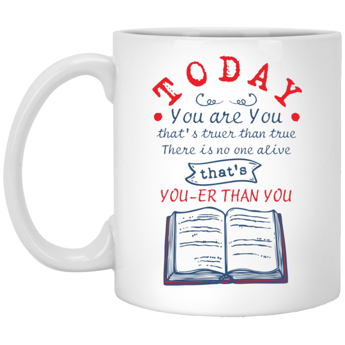 Today You Are You That Is Truer Than True Book Lover Gift Ceramic Coffee Mug - Beer Stein - Water Bottle, White, 11 oz. White Mug Today You Are You That Is Truer Than True Book Lover Gift Ceramic Coffee Mug - Beer Stein - Water Bottle, White, 11 oz. White Mug