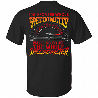 I Paid For The Whole Speedometer I'm Going To Use The Whole Speedometer Print On Back T-Shirt Only, Black, Unisex T-Shirt