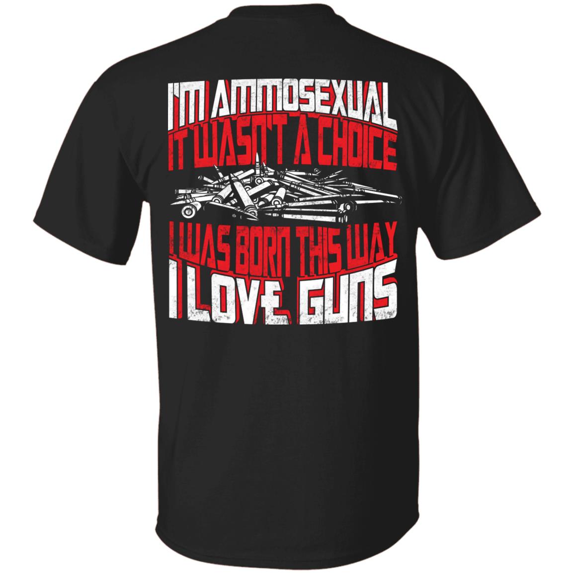 I'm Ammosexual It Wasn't A Choice I Was Born This Way I Love Guns Print On Back T-Shirt Only - Funny Gun Shirt, Black, Unisex T-Shirt