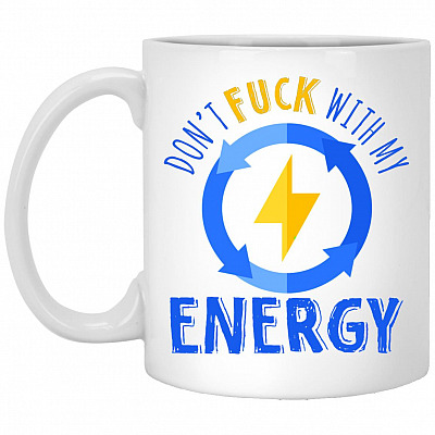 Don't Fuck With My Energy Funny, White, 11 oz. White Mug