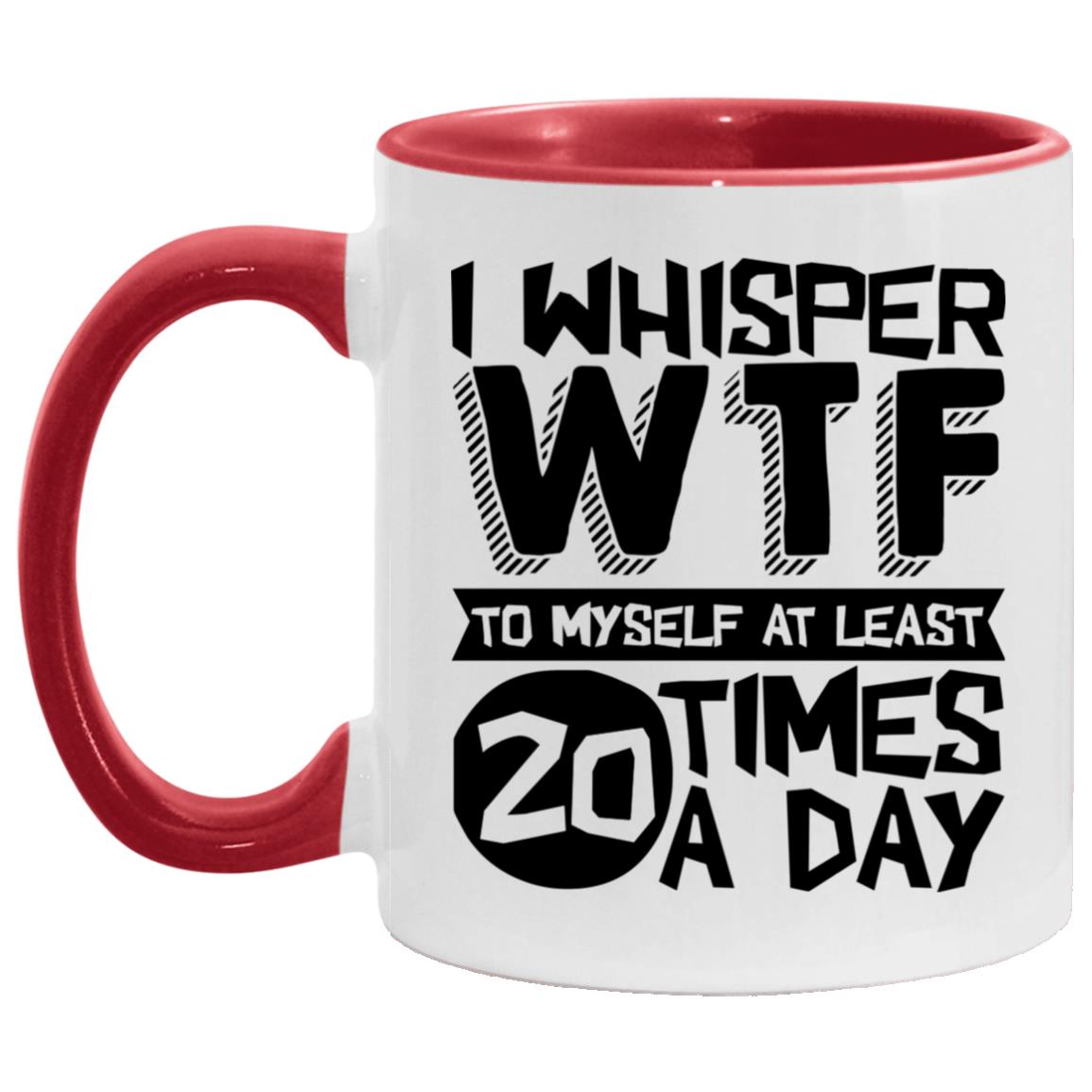 I Whisper W.T.F To Myself, White/Red, 11 oz. Accent Mug I Whisper W.T.F To Myself, White/Red, 11 oz. Accent Mug