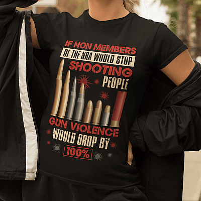 Alternative view of If Non Members Of The NRA Would Stop Shooting People Gun Violence Would By 100% Funny Sarcastic T-Shirt