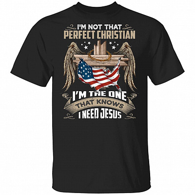 I'm Not That Perfect Christian I'm That One That Knows I Need Jesus Shirt - Christian Cross Shirts, Black, Unisex T-Shirt