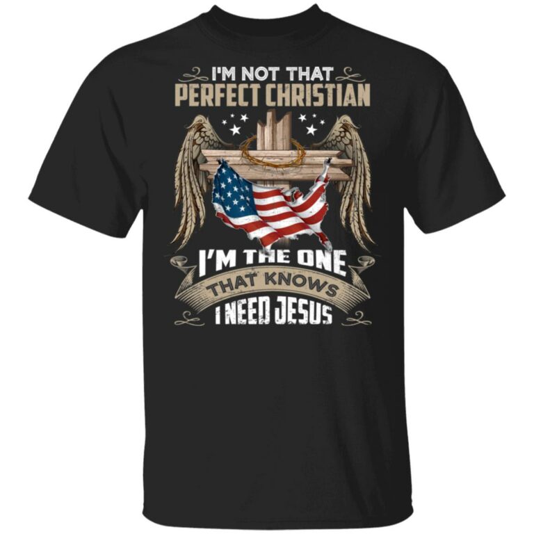 I'm Not That Perfect Christian I'm That One That Knows I Need Jesus Shirt - Christian Cross Shirts, Black, Unisex T-Shirt