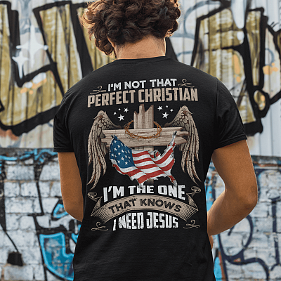 Alternative view of I'm Not That Perfect Christian I'm That One That Knows I Need Jesus Print On Back Only Tshirt