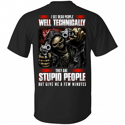 I See Dead People Well Technically They Are Stupid People But Give Me A Few Minutes Print On Back Only T-Shirt, Black, Unisex T-Shirt