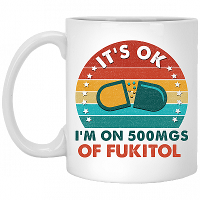 It's Ok I'm On 500mgs Of FuKitol Ceramic Coffee Mug - Beer Stein - Water Bottle - Color Changing Mug, White, 11 oz. White Mug