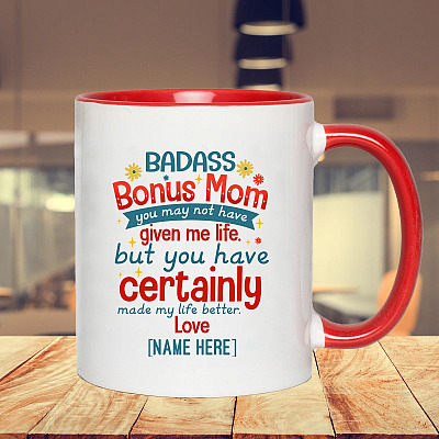 Alternative view of Personalized Badass Bonus Mom You May Not Have Given Me Life But You Have Certainly Made My Life Better Accent Mug