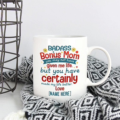 Alternative view of Personalized Badass Bonus Mom You May Not Have Given Me Life But You Have Certainly Made My Life Better Coffee Mug