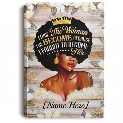 Personalized I Love The Woman I've Become Because I Fought To Become Her Framed Canvas - Unframed Poster, White, 0.75'' Framed Canvas