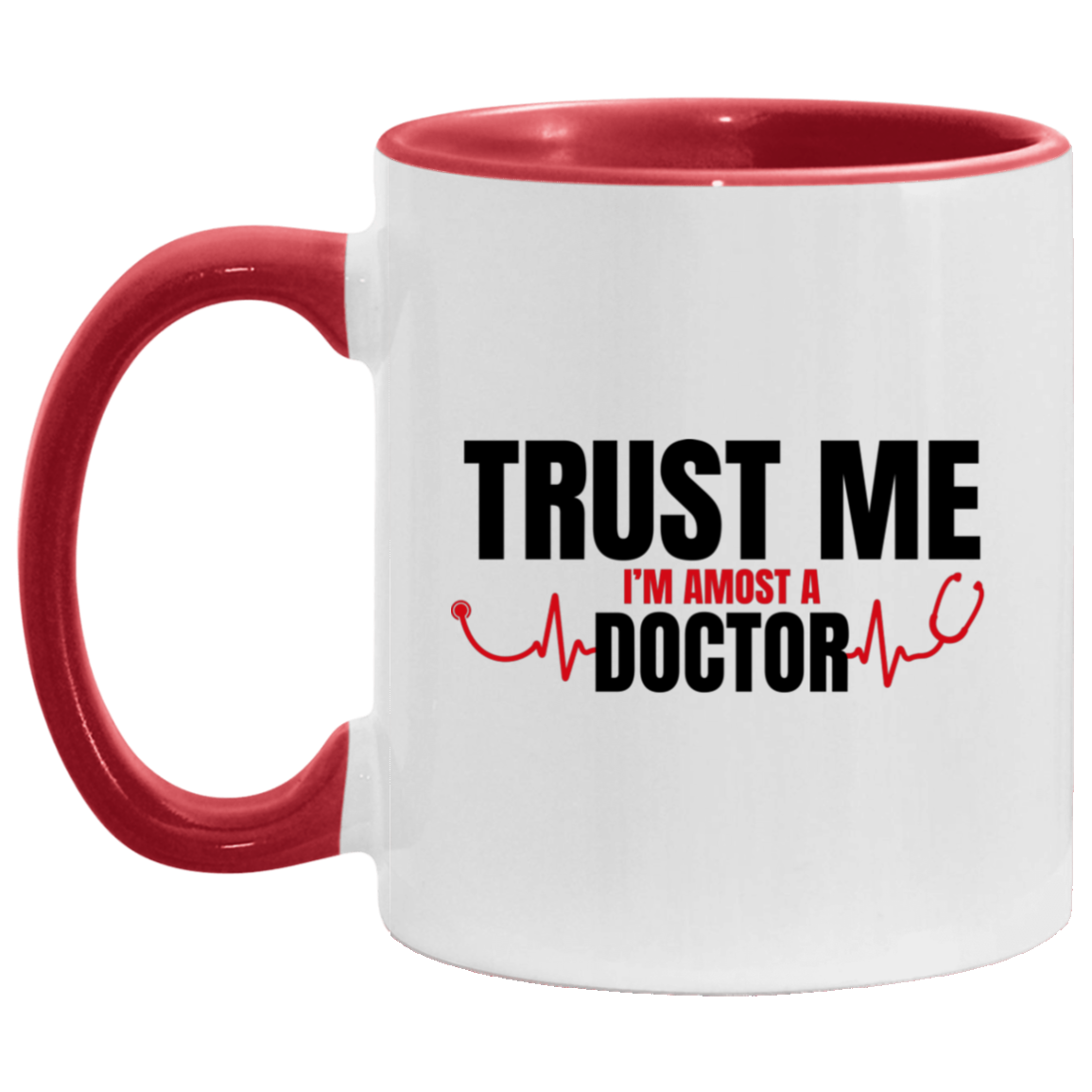 Trust Me I'm Almost A Doctor Accent Mug, White/Red, 11 oz. Accent Mug Trust Me I'm Almost A Doctor Accent Mug, White/Red, 11 oz. Accent Mug