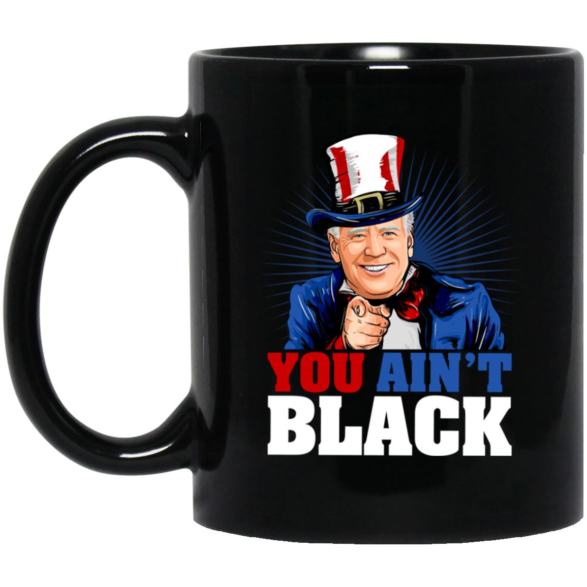 You Ain't Black Ceramic Coffee Mug, Black, 11 oz. Black Mug You Ain't Black Ceramic Coffee Mug, Black, 11 oz. Black Mug