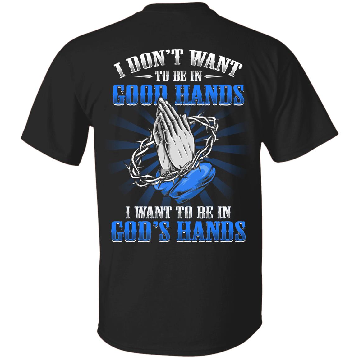 I Don't Want To Be In Good Hands I Want To Be In God's Hand Print On Back T-Shirt Only - Jesus Lover Shirt, Black, Unisex T-Shirt