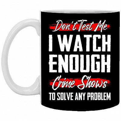 Don't Test Me I Watch, Black, 11 oz. White Mug