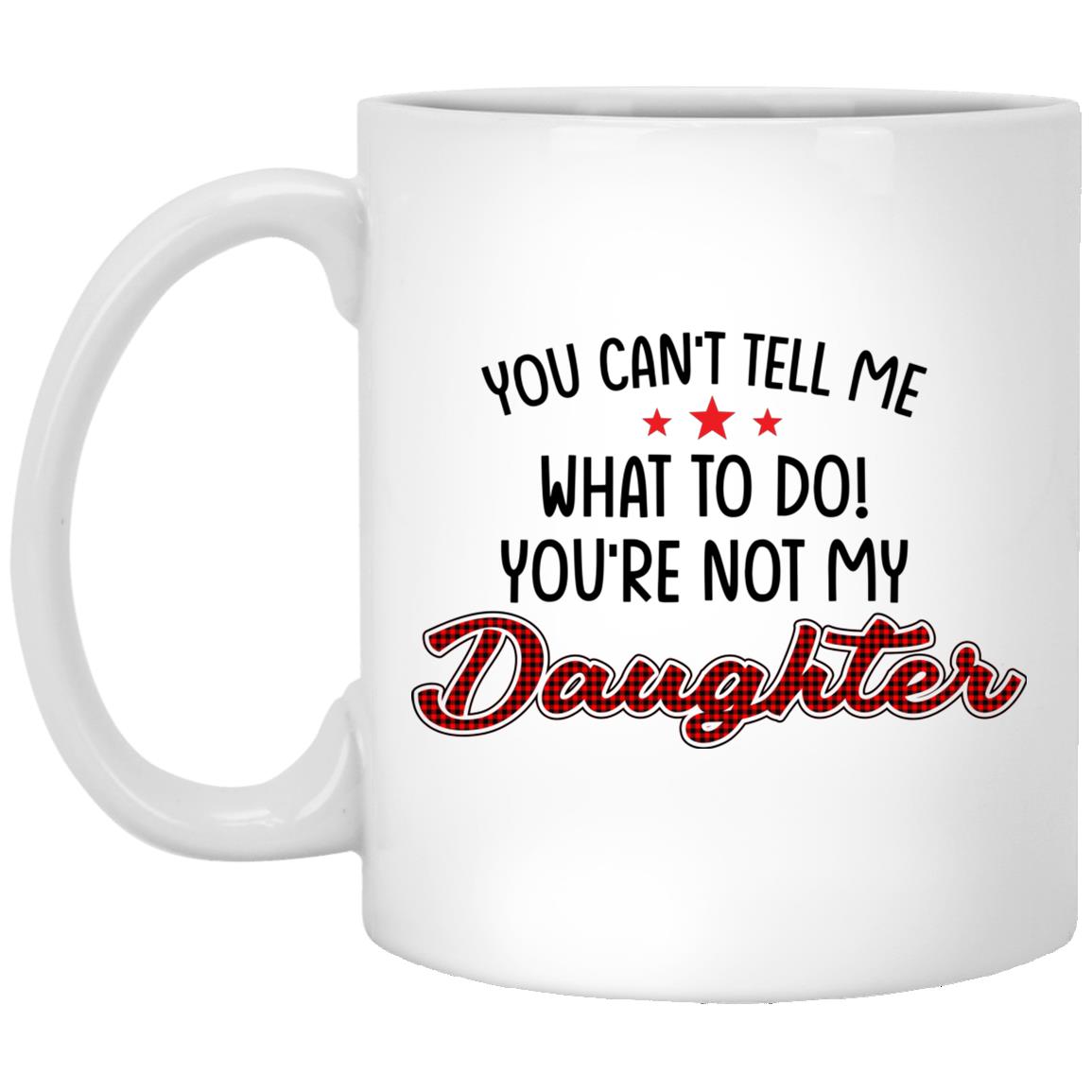 not daughter mug, White, 11 oz. White Mug not daughter mug, White, 11 oz. White Mug