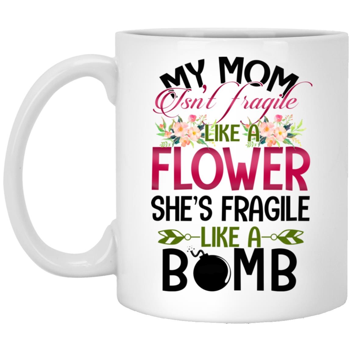 My Mom Isn't Fragile Like, White, 11 oz. White Mug My Mom Isn't Fragile Like, White, 11 oz. White Mug