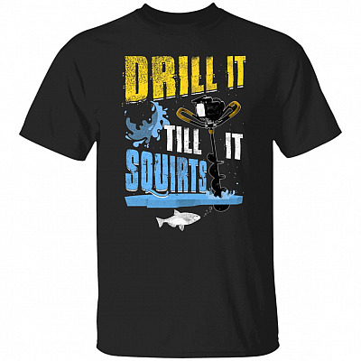 Drill It Till It Squirts Ice Drill Fishing T-shirt, Black, Unisex T-Shirt