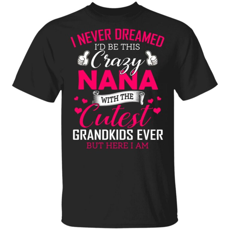 I Never Dreamed I'd Be This Crazy T-Shirt, Black, Unisex T-Shirt