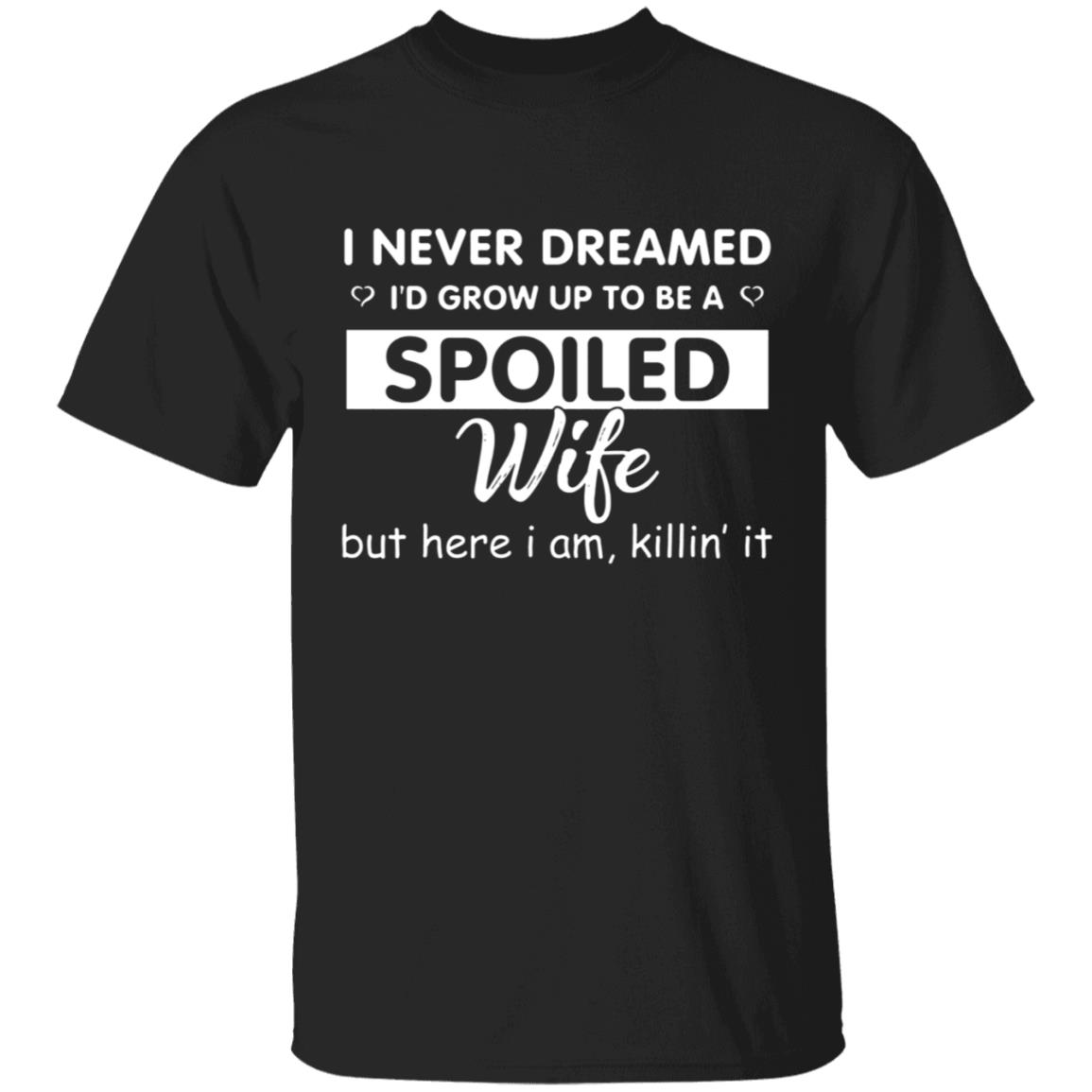 I Never Dreamed I'd Grow Up to Be A Spoiled Wife, Black, Unisex T-Shirt