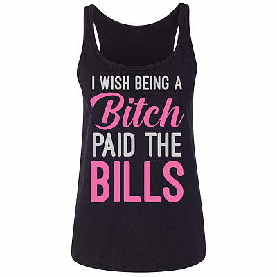 I Wish Being A Bitch Paid The Bills Cotton Tank Top Tee - Ladies Racerback Tank, Black, Ladies' Relaxed Jersey Tank