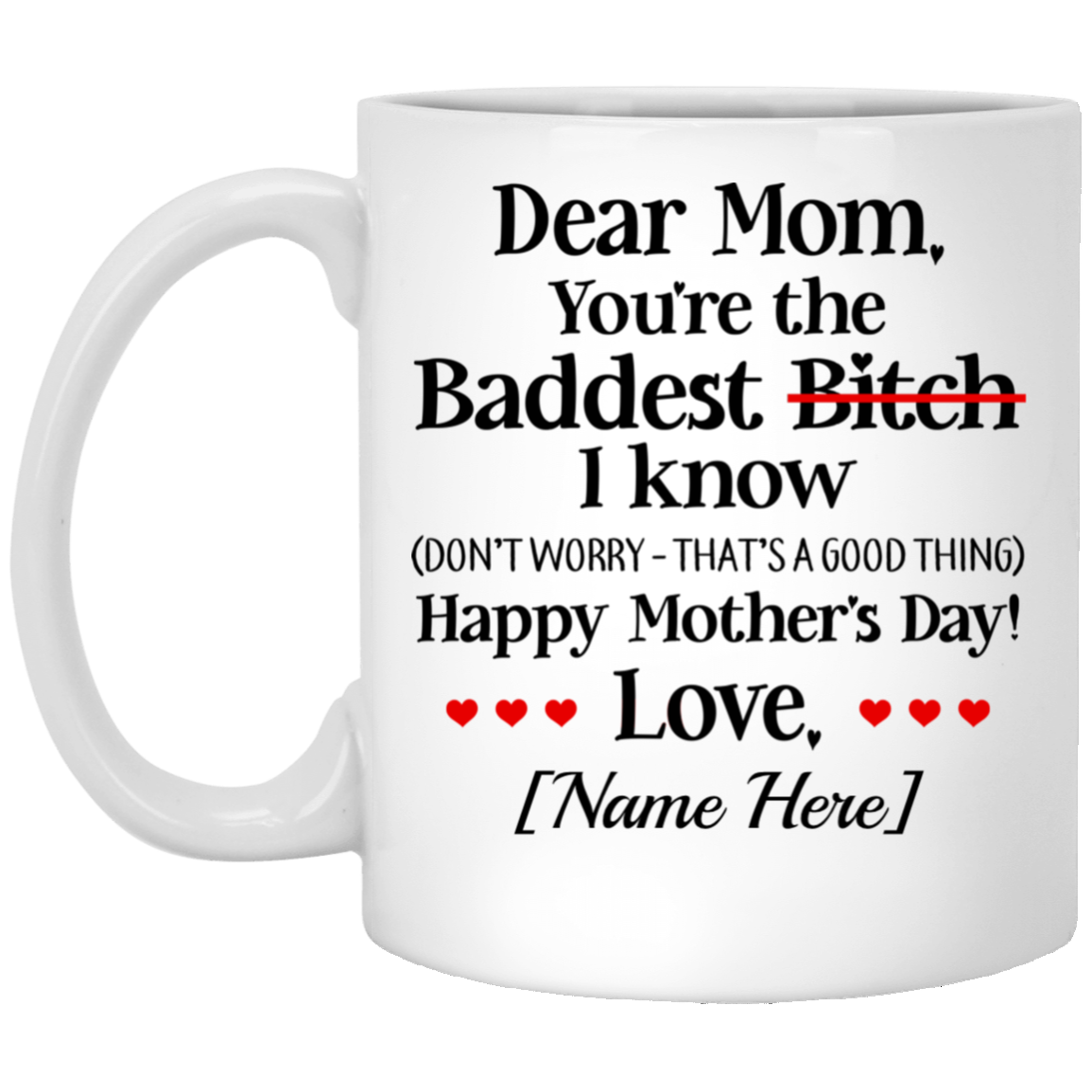 Personalized Dear Mom You're The Baddest Bitch I Know Happy Mother's Day Funny Coffee Mug - Travel Mug, White, 11 oz. White Mug Personalized Dear Mom You're The Baddest Bitch I Know Happy Mother's Day Funny Coffee Mug - Travel Mug, White, 11 oz. White Mug