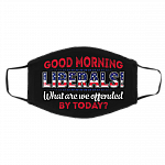 Good Morning Liberals What Are You Offended By Today Washable Reusable Custom - Printed Cloth Face Mask Cover, Black, Cloth Face Cover – Medium/Large