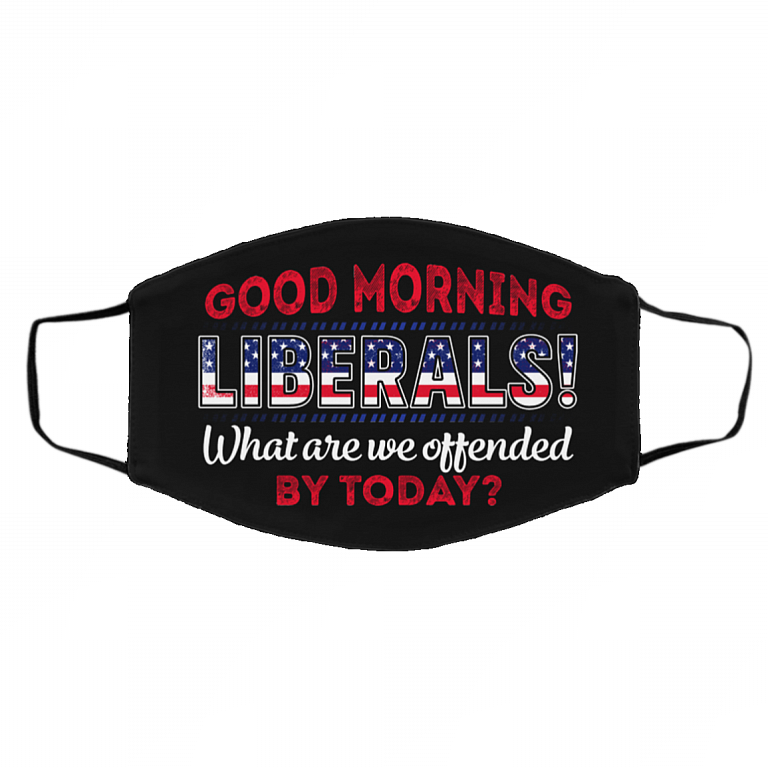 Good Morning Liberals What Are You Offended By Today Washable Reusable Custom - Printed Cloth Face Mask Cover, Black, Cloth Face Cover – Medium/Large