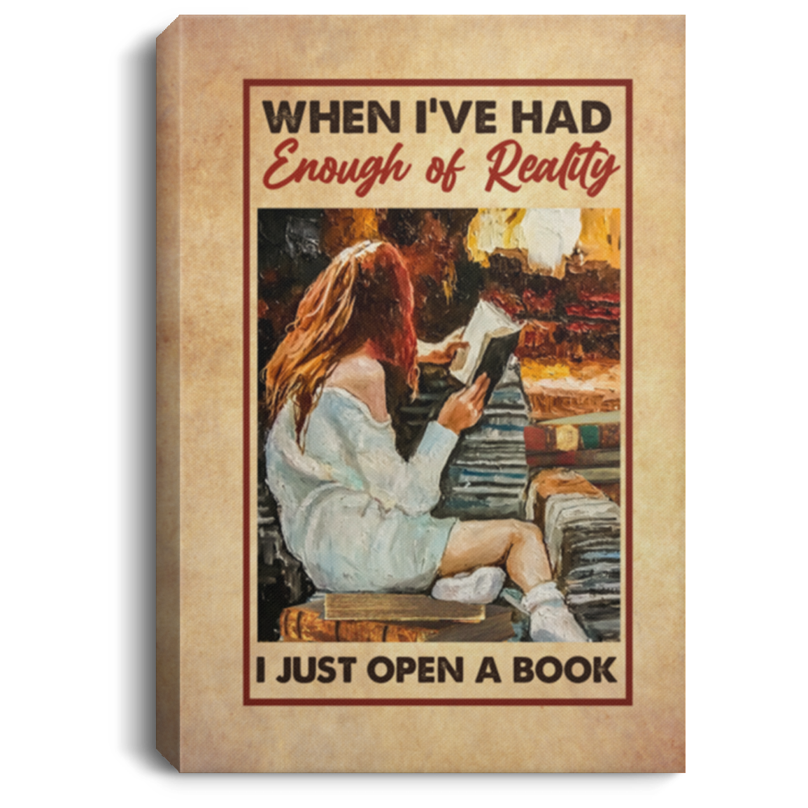 When I've Had Enough Of Reality I Just Open A Book Framed Canvas - Unframed Poster, White, 0.75'' Framed Canvas When I've Had Enough Of Reality I Just Open A Book Framed Canvas - Unframed Poster, White, 0.75'' Framed Canvas